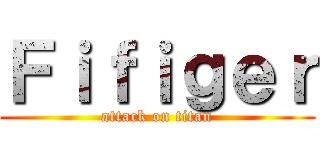 Ｆｉｆｉｇｅｒ (attack on titan)