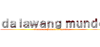 ｄａｌａｗａｎｇ ｍｕｎｄｏ (sinulat ni: Joanna & Christine)