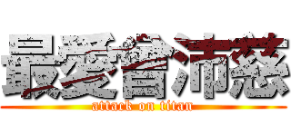 最愛曾沛慈 (attack on titan)