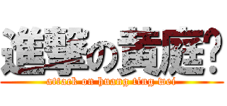 進撃の黄庭伟 (attack on huang ting wei)