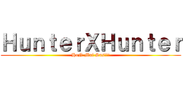ＨｕｎｔｅｒＸＨｕｎｔｅｒ (HoN Mai Sas!!!)