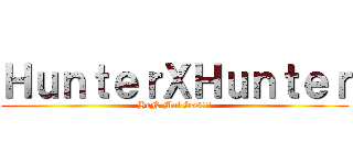 ＨｕｎｔｅｒＸＨｕｎｔｅｒ (HoN Mai Sas!!!)
