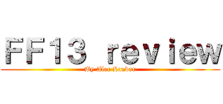 ＦＦ１３ ｒｅｖｉｅｗ (By Alec Lauder)