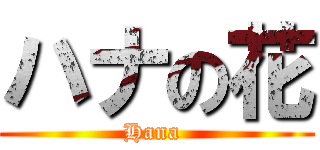 ハナの花 (Hana )