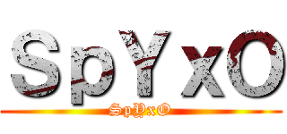 ＳｐＹｘＯ (SpYxO)