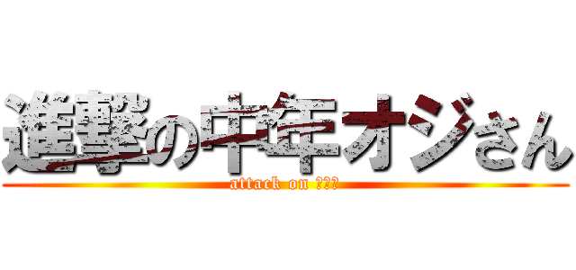 進撃の中年オジさん (attack on ＧＯＤ)