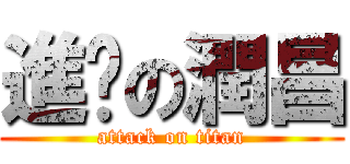 進擊の潤昌 (attack on titan)
