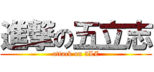 進撃の五立志 (attack on 5LZ)