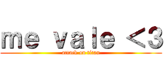 ｍｅ ｖａｌｅ ＜３ (attack on titan)