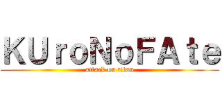 ＫＵｒｏＮｏＦＡｔｅ (attack on titan)