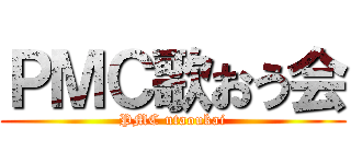ＰＭＣ歌おう会 (PMC utaoukai)