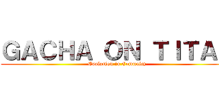 ＧＡＣＨＡ ＯＮ ＴＩＴＡＮ (Evolution in Comunity)