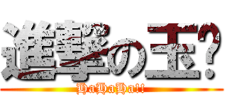 進撃の玉姍 (HaHaHa!!)