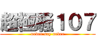 超極騷１０７ (never say never)