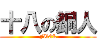 十八の銅人 (FUCK)