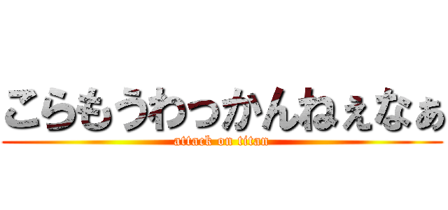 こらもうわっかんねぇなぁ (attack on titan)