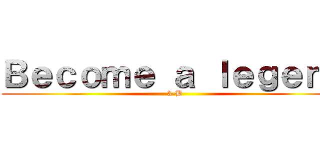 Ｂｅｃｏｍｅ ａ ｌｅｇｅｎｄ (3-B)