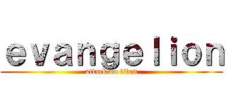 ｅｖａｎｇｅｌｉｏｎ (attack on titan)