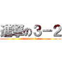 進撃の３－２ (attack on 3-2)