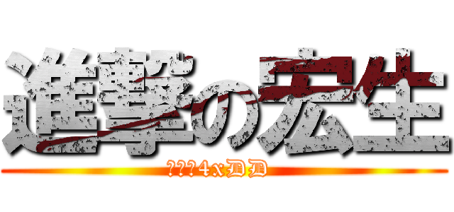 進撃の宏生 (每天靠4xDD )