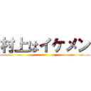 村上はイケメン ()