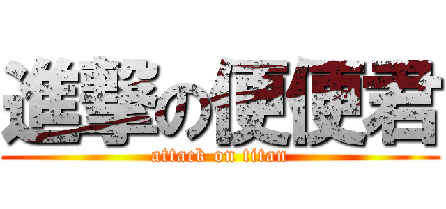 進撃の便便君 (attack on titan)