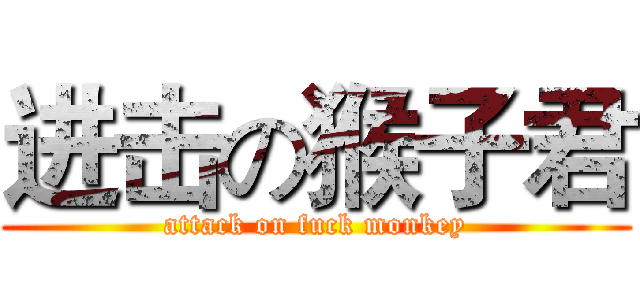 进击の猴子君 (attack on fuck monkey)