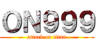 ＯＮ９９９ (attack on titan)