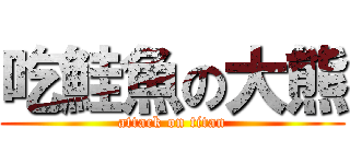 吃鮭魚の大熊 (attack on titan)