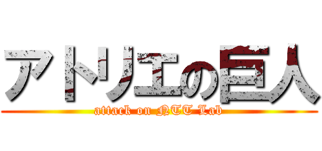 アトリエの巨人 (attack on NTT Lab)