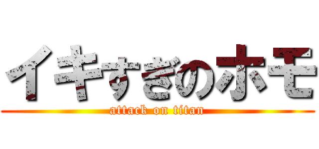 イキすぎのホモ (attack on titan)