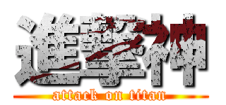 進撃神 (attack on titan)
