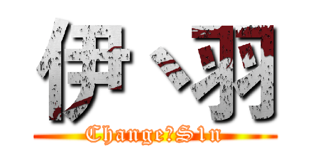 伊丶羽 (Change丶S1n)