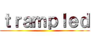 ｔｒａｍｐｌｅｄ ()
