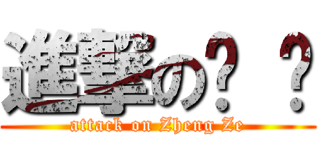 進撃の郑 泽 (attack on Zheng Ze)