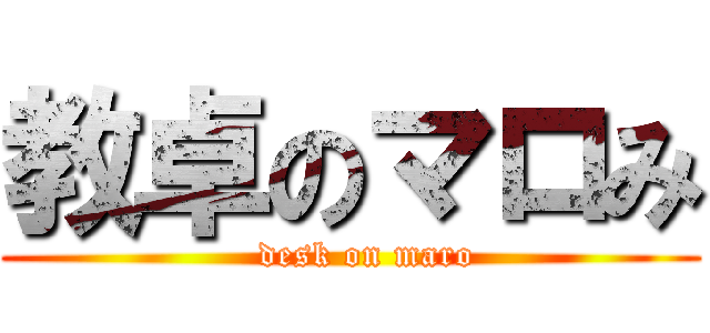 教卓のマロみ (   desk on maro)