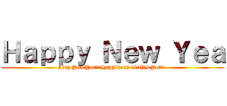Ｈａｐｐｙ Ｎｅｗ Ｙｅａ (May You Your Happiness of this Year.)