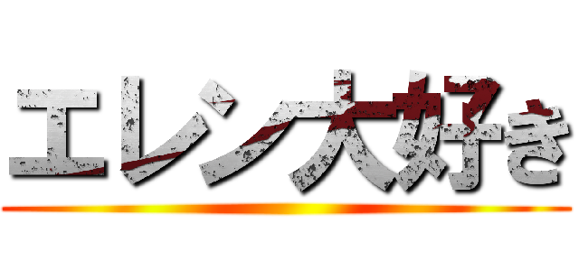 エレン大好き ()