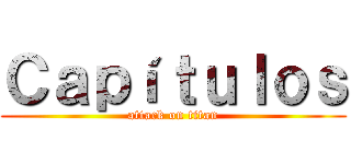 Ｃａｐíｔｕｌｏｓ (attack on titan)