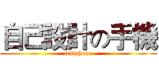 自己設計の手機 (cellphone)