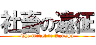 社畜の遠征 (The travel to Kyushu)