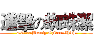 進擊の蜘蛛潔 (a True Beauty Spider-Chieh)