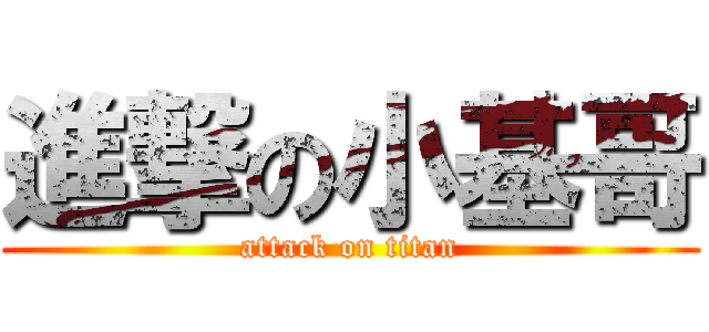 進撃の小基哥 (attack on titan)