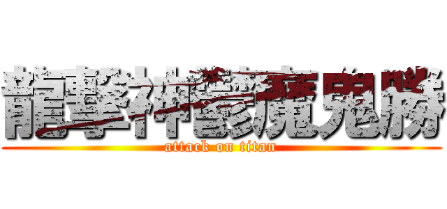 龍撃神鬱魔鬼勝 (attack on titan)