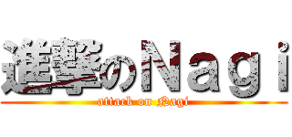 進撃のＮａｇｉ (attack on Nagi)