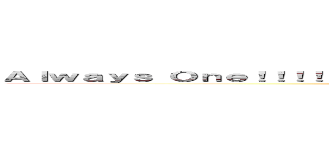 Ａｌｗａｙｓ Ｏｎｅ！！！！        Ａｌｓｂｓｈｈｓｓｓｈｓｈｈｓｈｓｈｄｈｄ (attack on Conan)