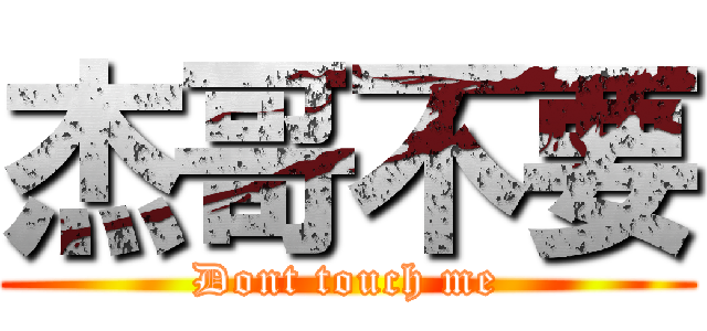 杰哥不要 (Dont touch me)