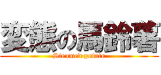 変態の馬鈴薯 (Steamed potato)