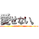 愛せない。 (can love.)