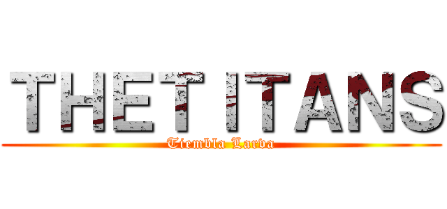 ＴＨＥＴＩＴＡＮＳ (Tiembla Larva)